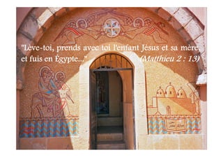 "Lève-toi, prends avec toi l'enfant Jésus et sa mère,
et fuis en Égypte..." (Matthieu 2 : 13)
 
