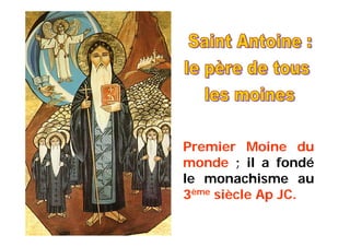 Premier Moine du
monde ; il a fondé
le monachisme au
3ème siècle Ap JC.
 