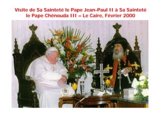 Visite de Sa Sainteté le Pape Jean-Paul II à Sa Sainteté
le Pape Chénouda III – Le Caire, Février 2000
 
