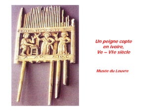 Un peigne copte
en ivoire,
Ve – VIe siècle
Musée du Louvre
 