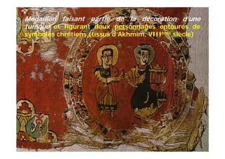 Médaillon faisant partie de la décoration d’une
tunique et figurant deux personnages entourés de
symboles chrétiens (tissus d’Akhmim, VIIIème siècle)
 