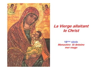 La Vierge allaitant
le Christ
18ème siècle
Monastère St Antoine
mer rouge
 