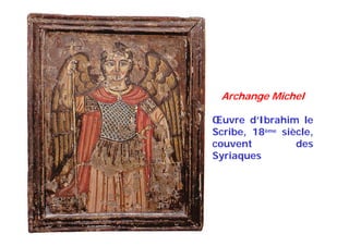 Archange Michel
Œuvre d’Ibrahim le
Scribe, 18ème siècle,
couvent des
Syriaques
 