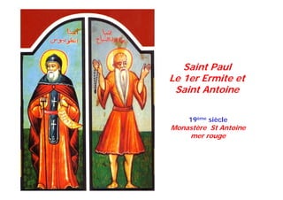 19ème siècle
Monastère St Antoine
mer rouge
Saint Paul
Le 1er Ermite et
Saint Antoine
 