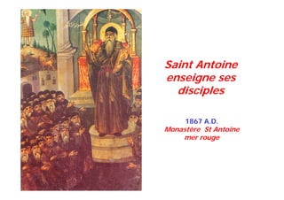 1867 A.D.
Monastère St Antoine
mer rouge
Saint Antoine
enseigne ses
disciples
 