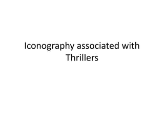 Iconography associated with
Thrillers

 