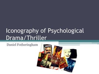Iconography of Psychological 
Drama/Thriller 
Daniel Fotheringham 
 