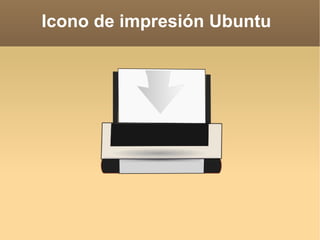Icono de impresión Ubuntu  ,[object Object]