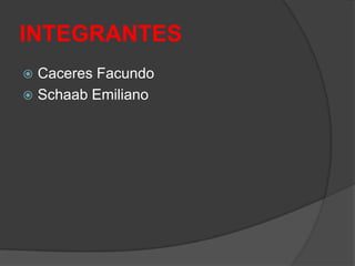 INTEGRANTES
Caceres Facundo
 Schaab Emiliano


 