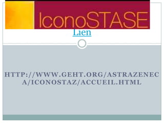 http://www.geht.org/astrazeneca/iconostaz/accueil.html Lien 