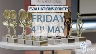 FRIDAY
4TH MAY
EVALUATIONS CONTEST
 