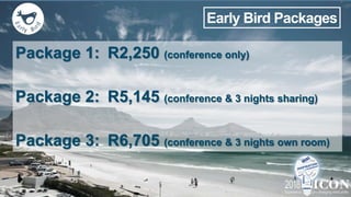 Package 1: R2,250 (conference only)
Package 2: R5,145 (conference & 3 nights sharing)
Package 3: R6,705 (conference & 3 nights own room)
Early Bird Packages
 