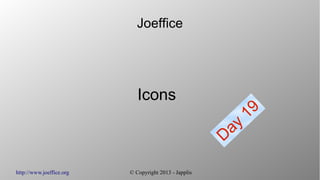 http://www.joeffice.org © Copyright 2013 - Japplis
Joeffice
Icons
Day
19
 