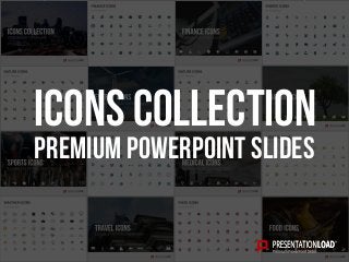 PREMIUM POWERPOINT SLIDES
Icons Collection
 