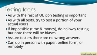 @malekontheweb
Testing Icons
As with the rest of UI, icon testing is important
As with all tests, try to test a portion ...