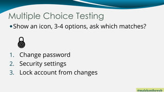 @malekontheweb
Multiple Choice Testing
Show an icon, 3-4 options, ask which matches?

1. Change password
2. Security settings
3. Lock account from changes
 