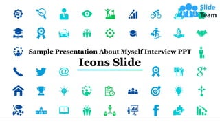 Sample Presentation About Myself Interview PPT
Icons Slide
 