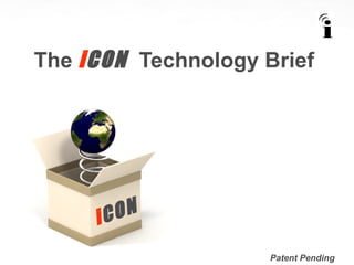 The  i CON  Technology Brief i CON Patent Pending 
