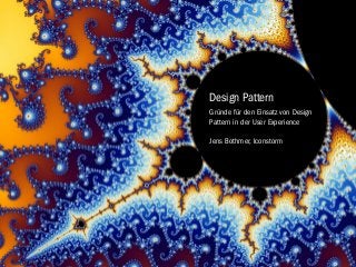 Design Pattern
Gründe für den Einsatz von Design
Pattern in der User Experience
Jens Bothmer, Iconstorm
 