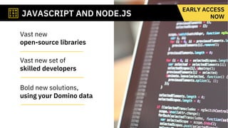 JAVASCRIPT AND NODE.JS
EARLY ACCESS
NOW
Vast new
open-source libraries
Vast new set of
skilled developers
Bold new solutio...