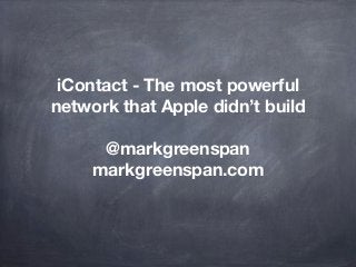 iContact - The most powerful
network that Apple didn’t build
@markgreenspan
markgreenspan.com

 