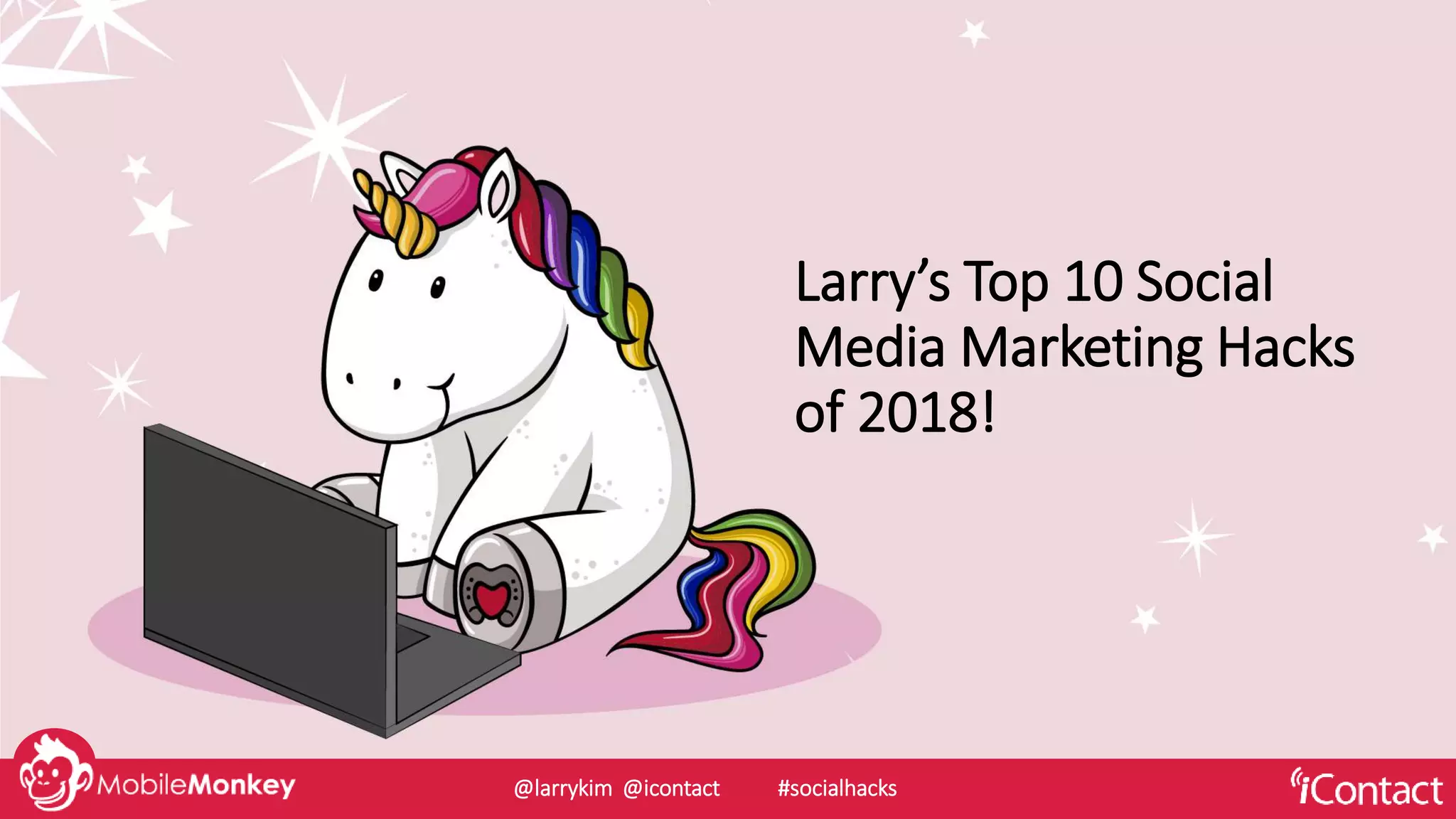Larry’s Top 10 Social
Media Marketing Hacks
of 2018!
@larrykim @icontact #socialhacks
 