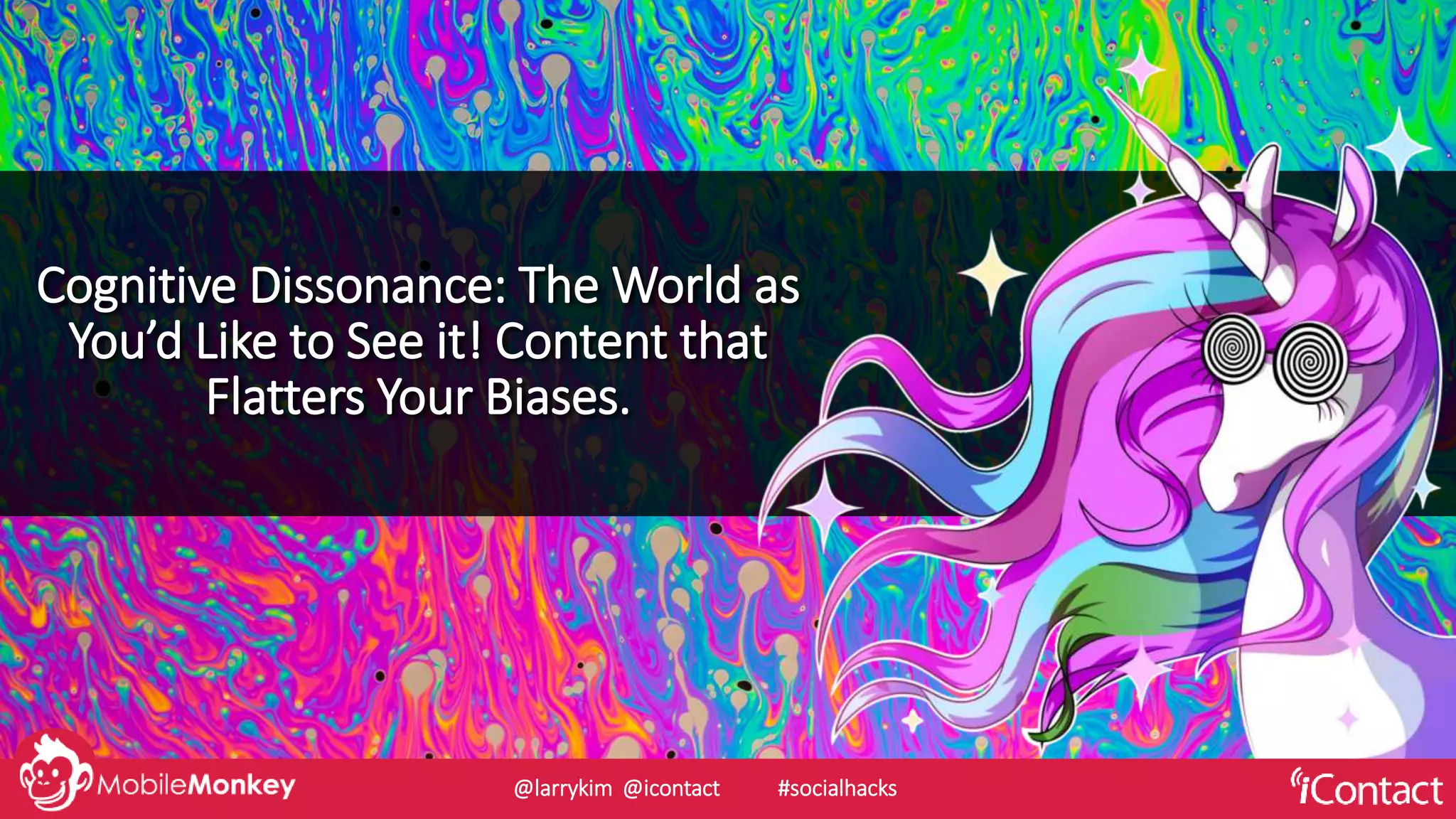 Cognitive Dissonance: The World as
You’d Like to See it! Content that
Flatters Your Biases.
@larrykim @icontact #socialhacks
 