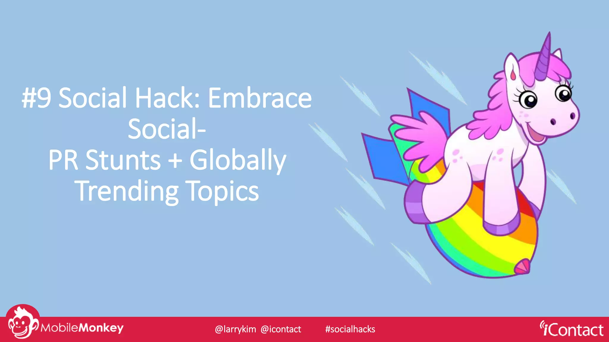 #9 Social Hack: Embrace
Social-
PR Stunts + Globally
Trending Topics
@larrykim @icontact #socialhacks
 