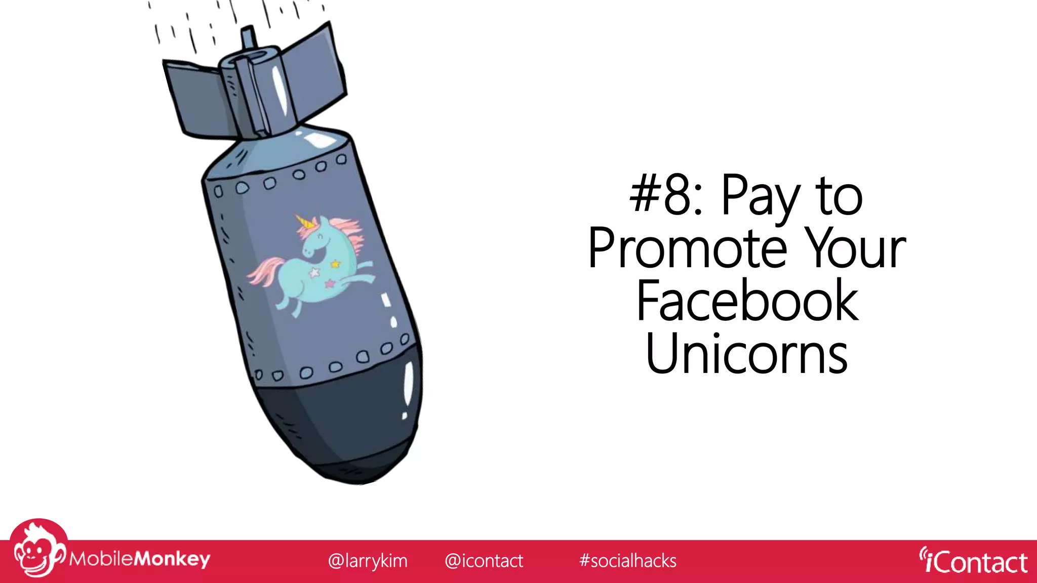 #8: Pay to
Promote Your
Facebook
Unicorns
@larrykim @icontact #socialhacks
 