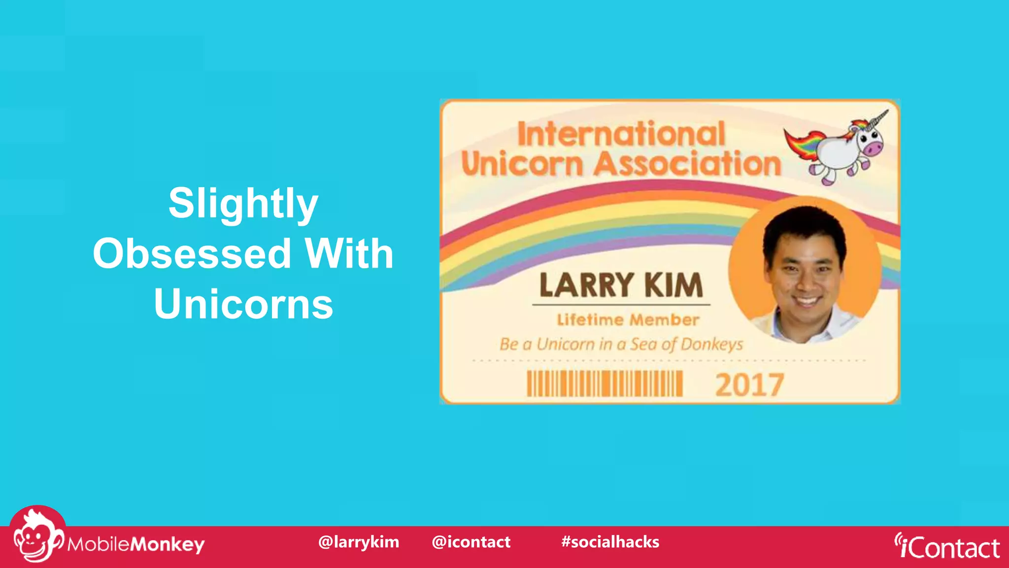 @larrykim
Slightly
Obsessed With
Unicorns
Make PPC
Magical
Again!
@larrykim @icontact #socialhacks
 