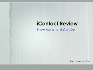 iContact Review
Show Me What It Can Do
by Lawrence Tam
 