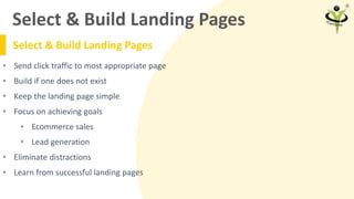 Select & Build Landing Pages
Select & Build Landing Pages
• Send click traffic to most appropriate page
• Build if one doe...