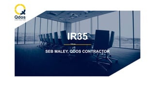 IR35
SEB MALEY, QDOS CONTRACTOR
 