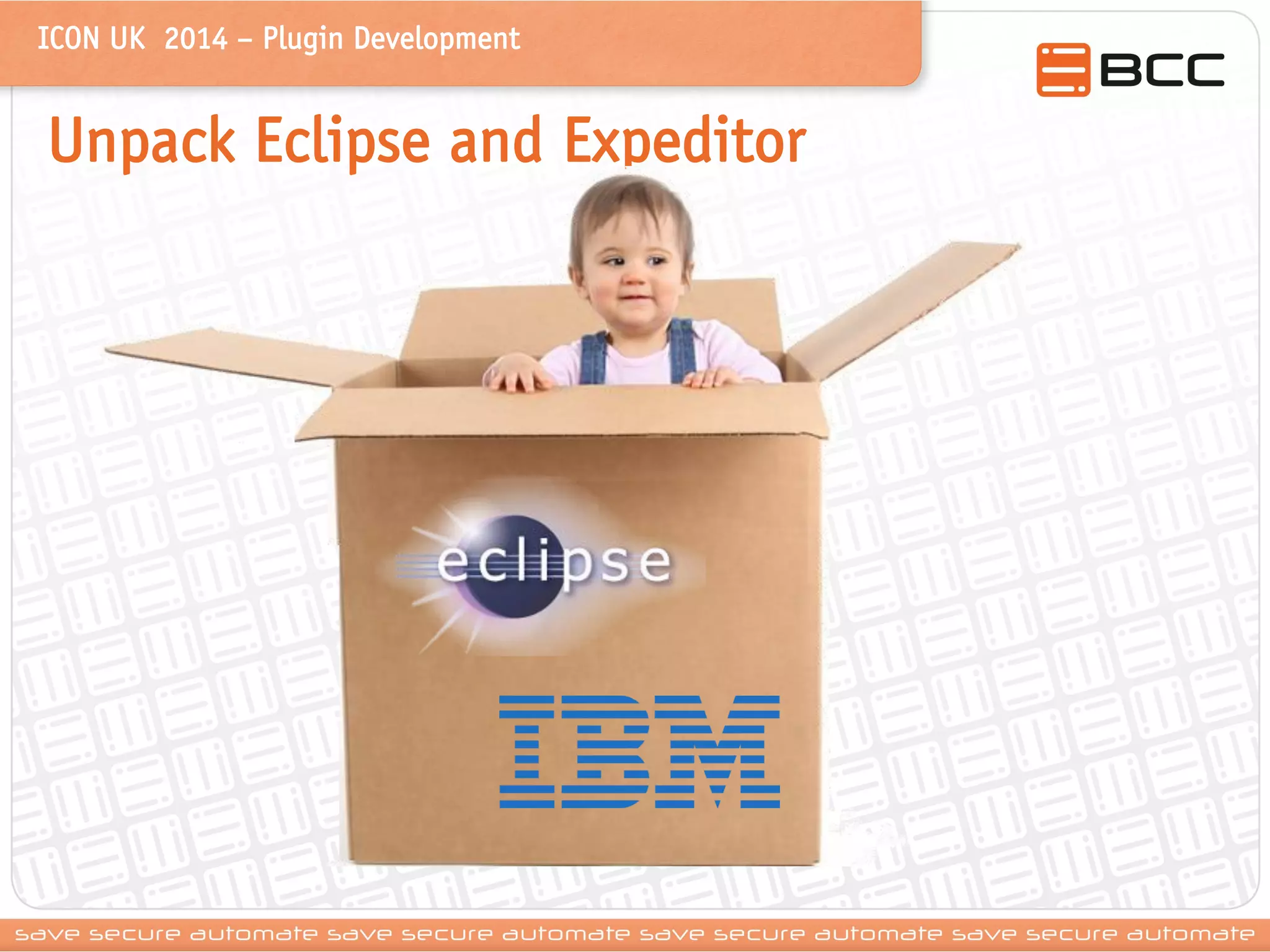 ICON UK 2014 – Plugin Development 
Unpack Eclipse and Expeditor 
 