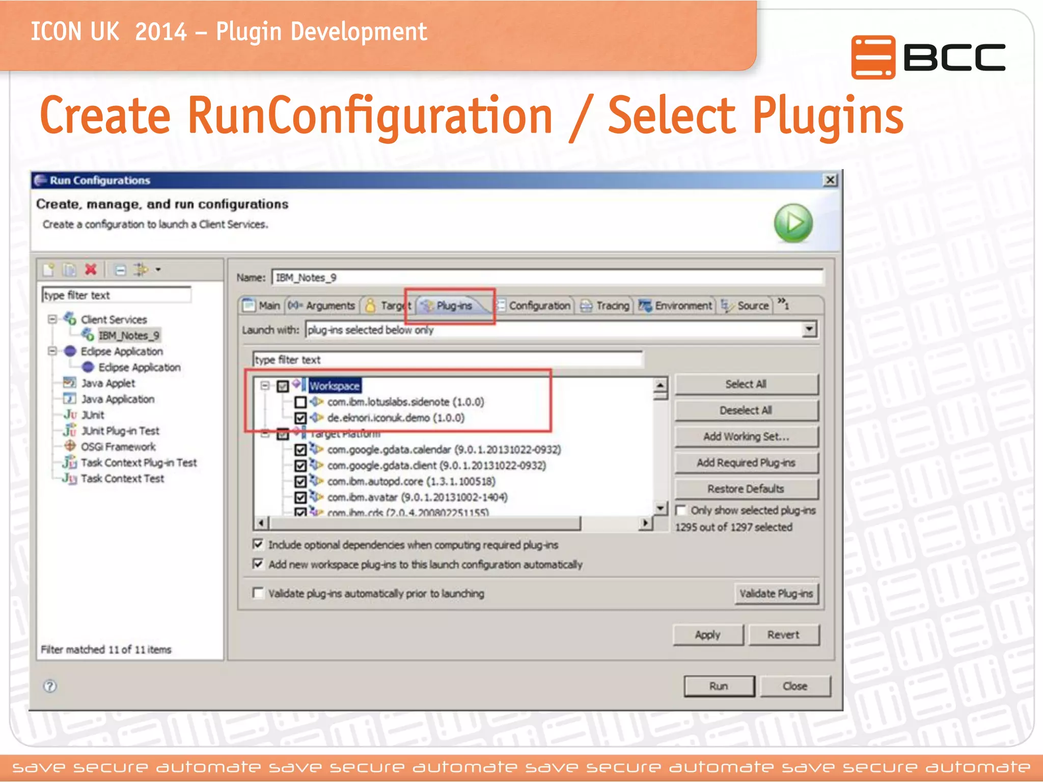ICON UK 2014 – Plugin Development 
Create RunConfiguration / Select Plugins 
 