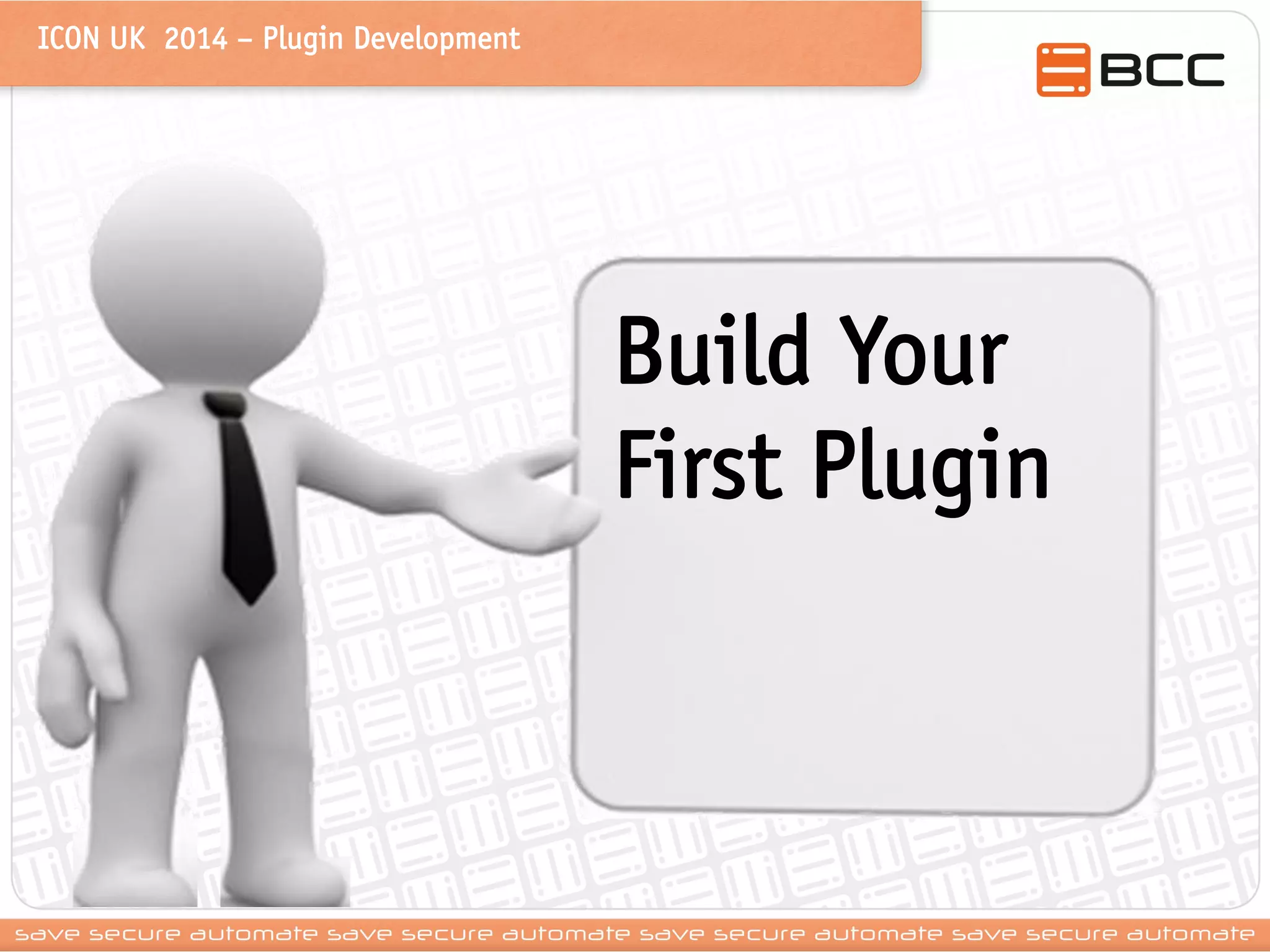 ICON UK 2014 – Plugin Development 
Build Your First Plugin  