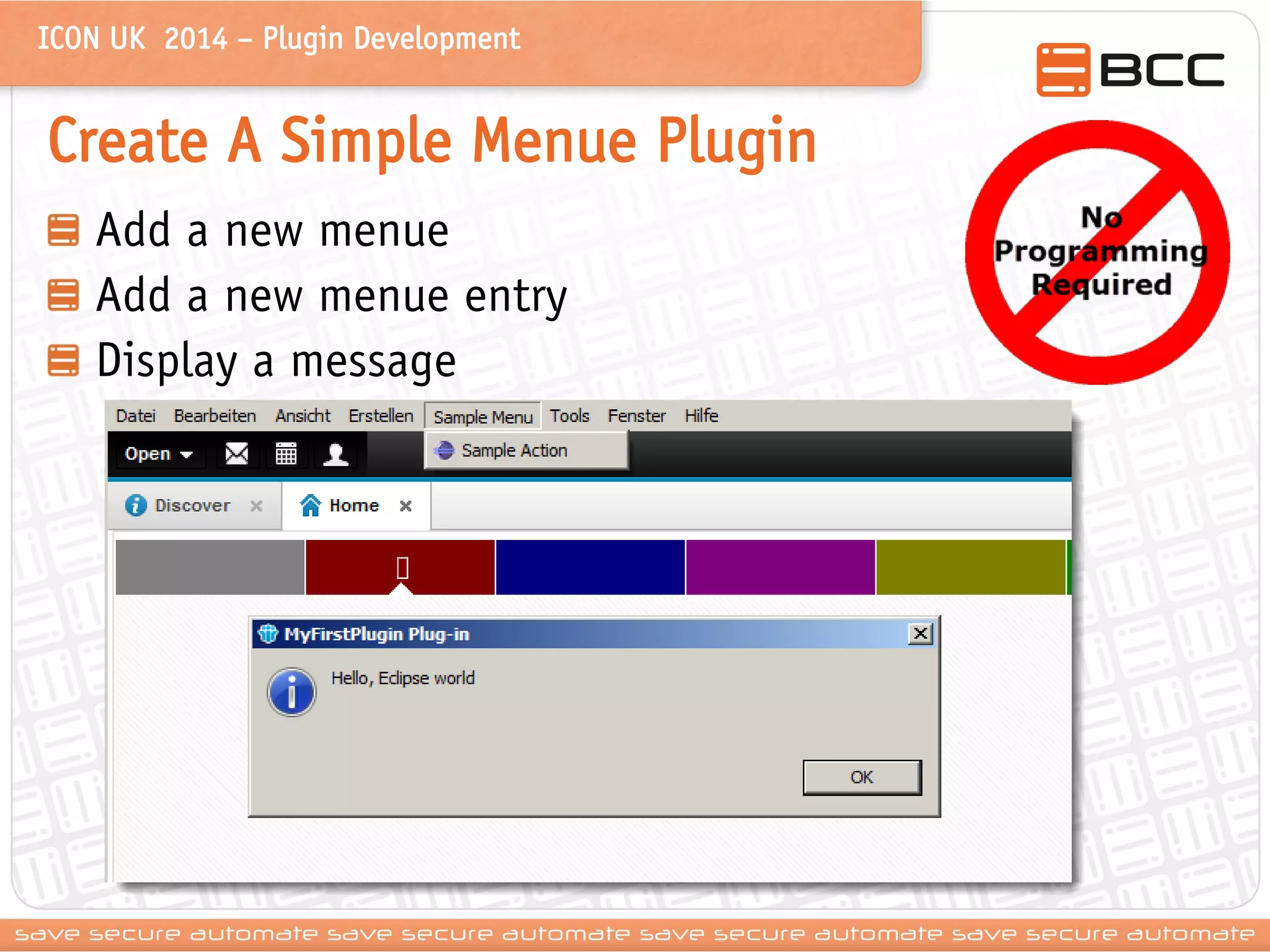 ICON UK 2014 – Plugin Development 
Create A Simple Menue Plugin Add a new menue Add a new menue entry Display a message  