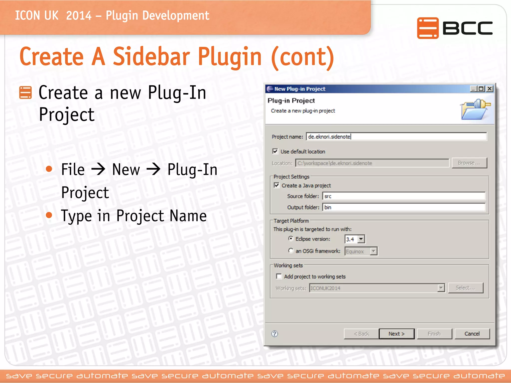 ICON UK 2014 – Plugin Development 
Create A Sidebar Plugin (cont) Create a new Plug-In Project 
•File  New  Plug-In Project 
•Type in Project Name  
