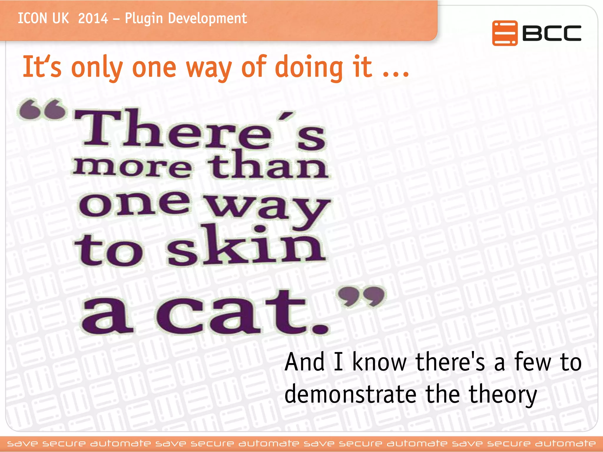 ICON UK 2014 – Plugin Development 
It‘s only one way of doing it … 
And I know there's a few to demonstrate the theory  