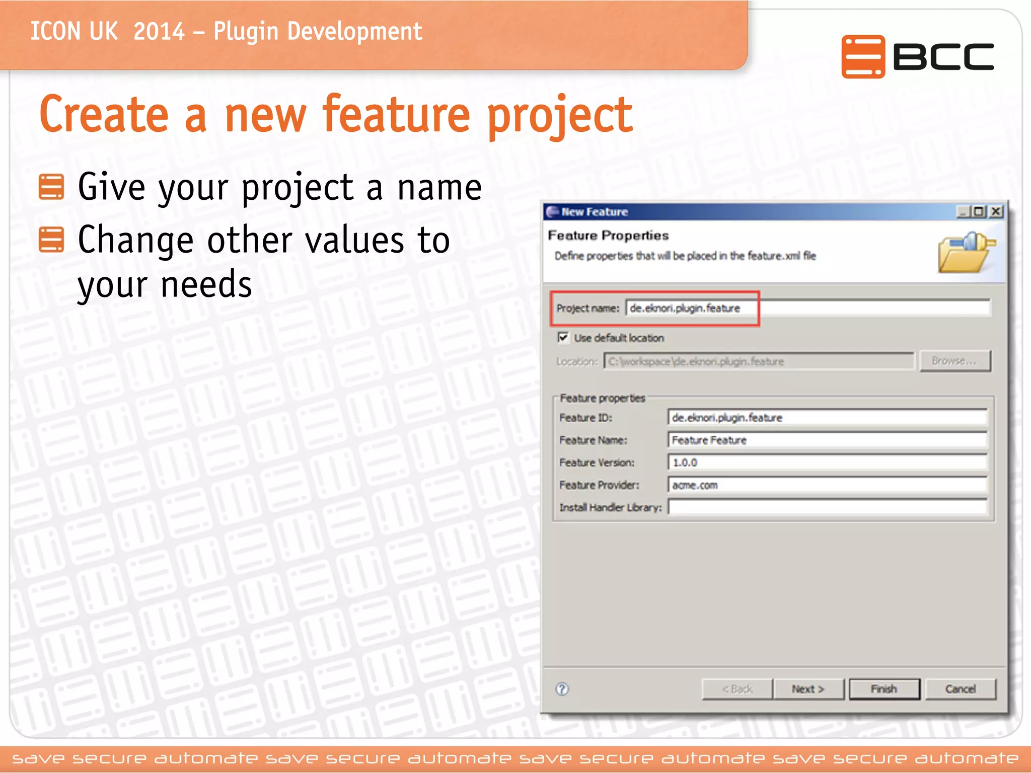 ICON UK 2014 – Plugin Development 
Create a new feature project Give your project a name Change other values to your needs  