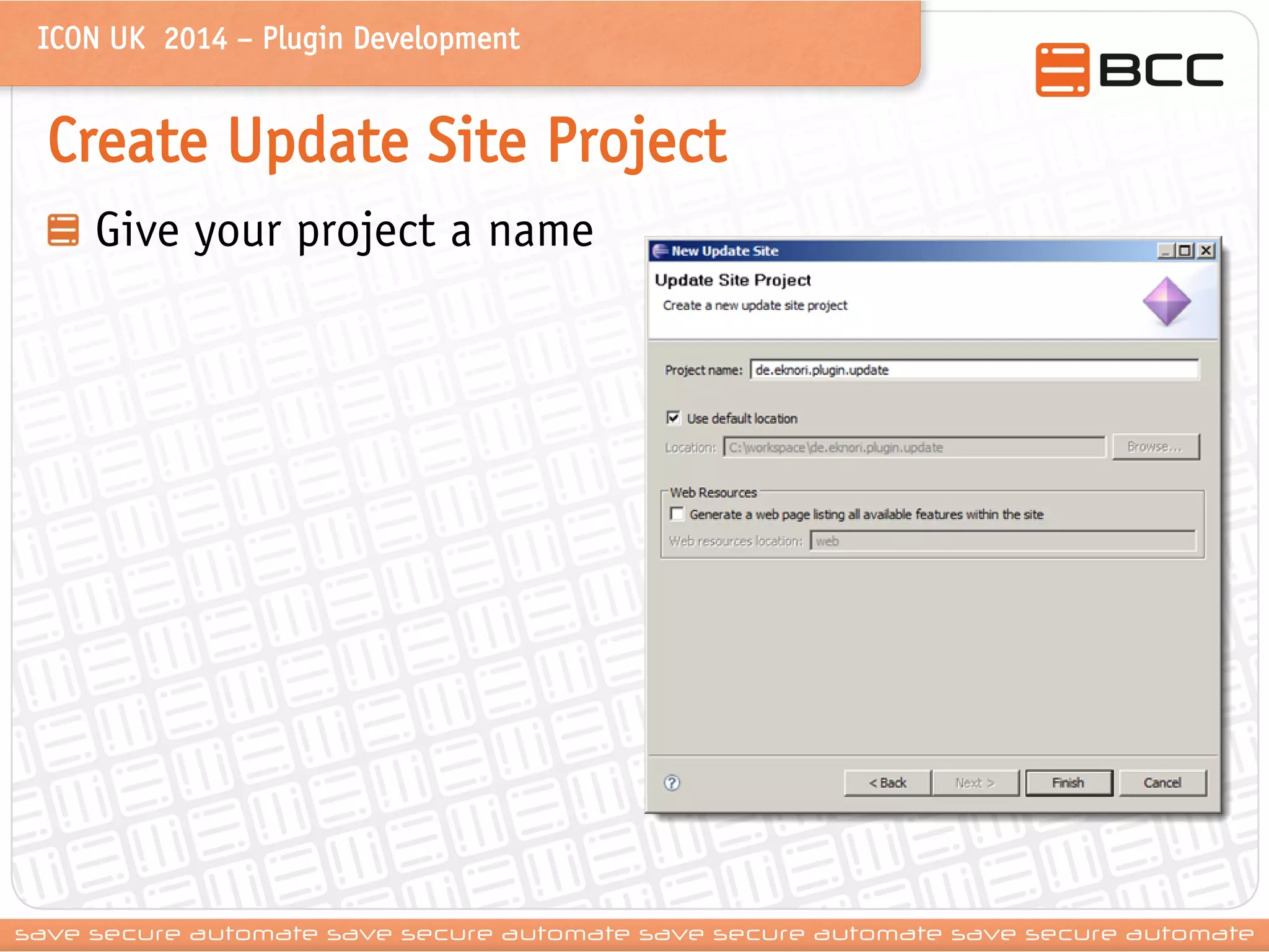 ICON UK 2014 – Plugin Development 
Create Update Site Project Give your project a name  