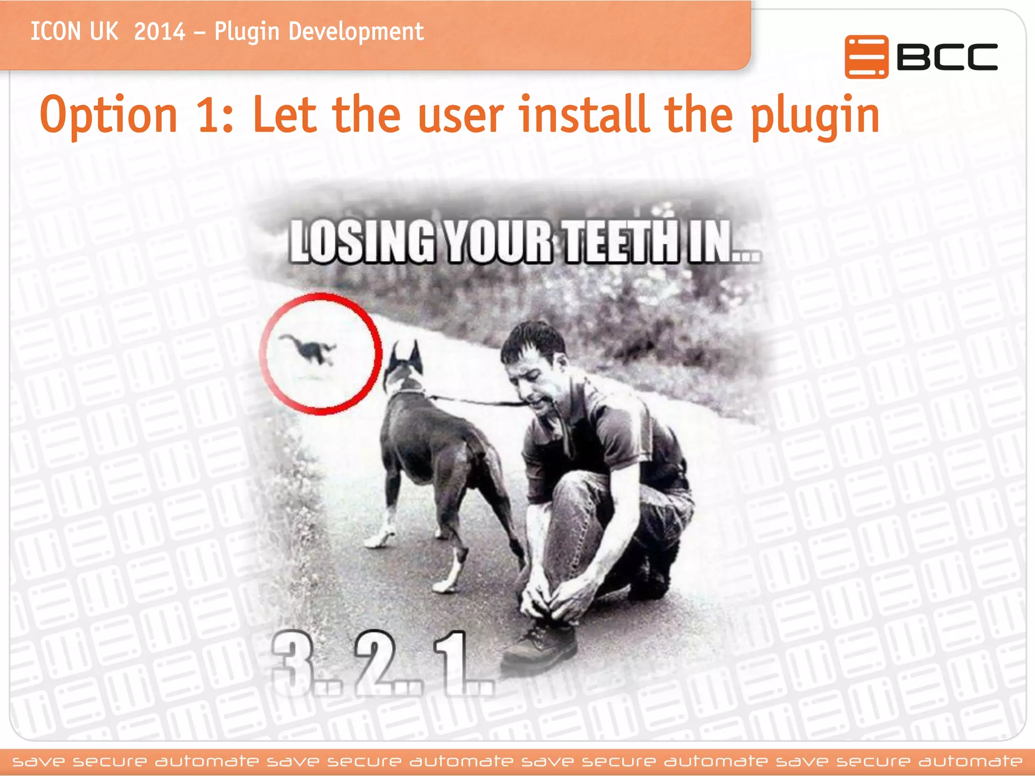 ICON UK 2014 – Plugin Development 
Option 1: Let the user install the plugin 
 