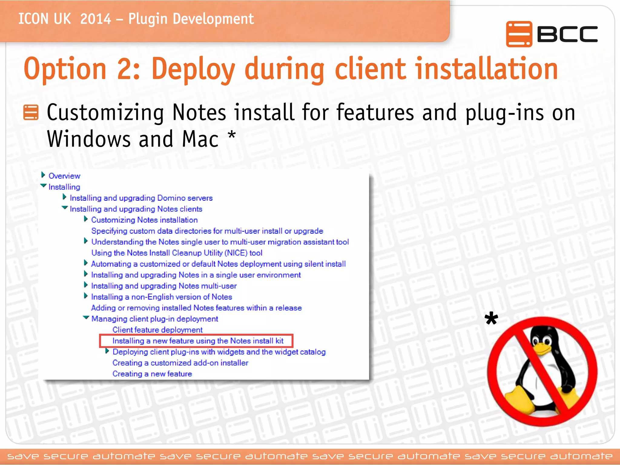 ICON UK 2014 – Plugin Development 
Option 2: Deploy during client installation Customizing Notes install for features and plug-ins on Windows and Mac * 
*  