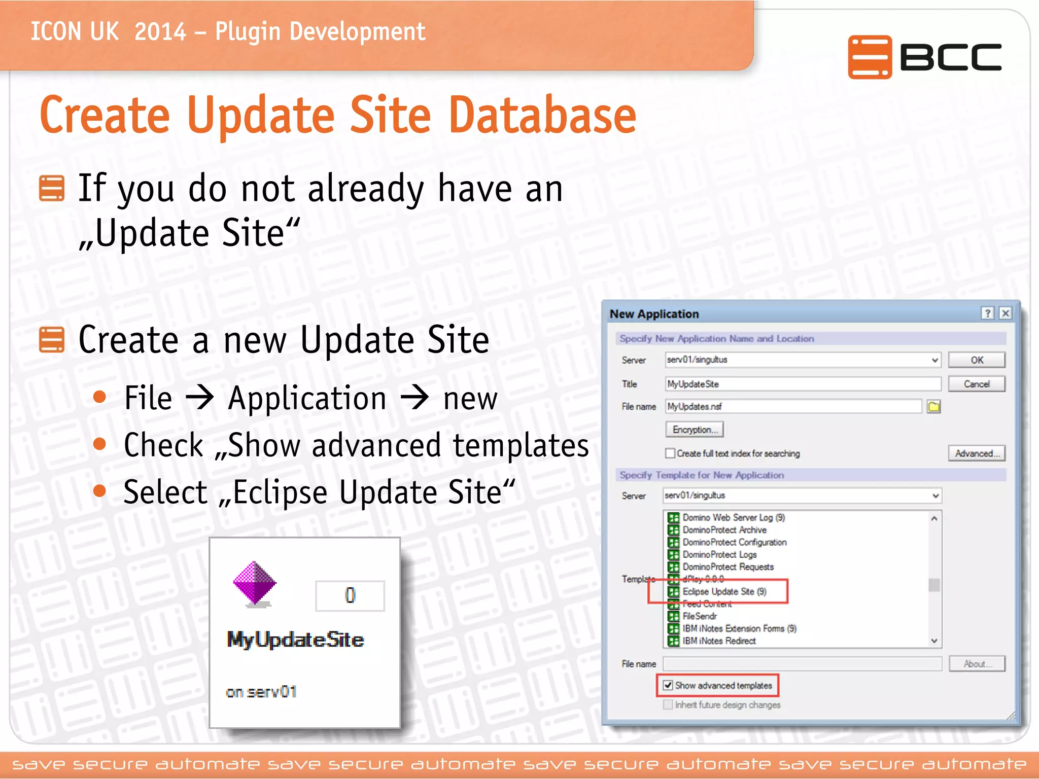 ICON UK 2014 – Plugin Development 
Create Update Site Database If you do not already have an „Update Site“ Create a new Update Site 
•File  Application  new 
•Check „Show advanced templates 
•Select „Eclipse Update Site“  