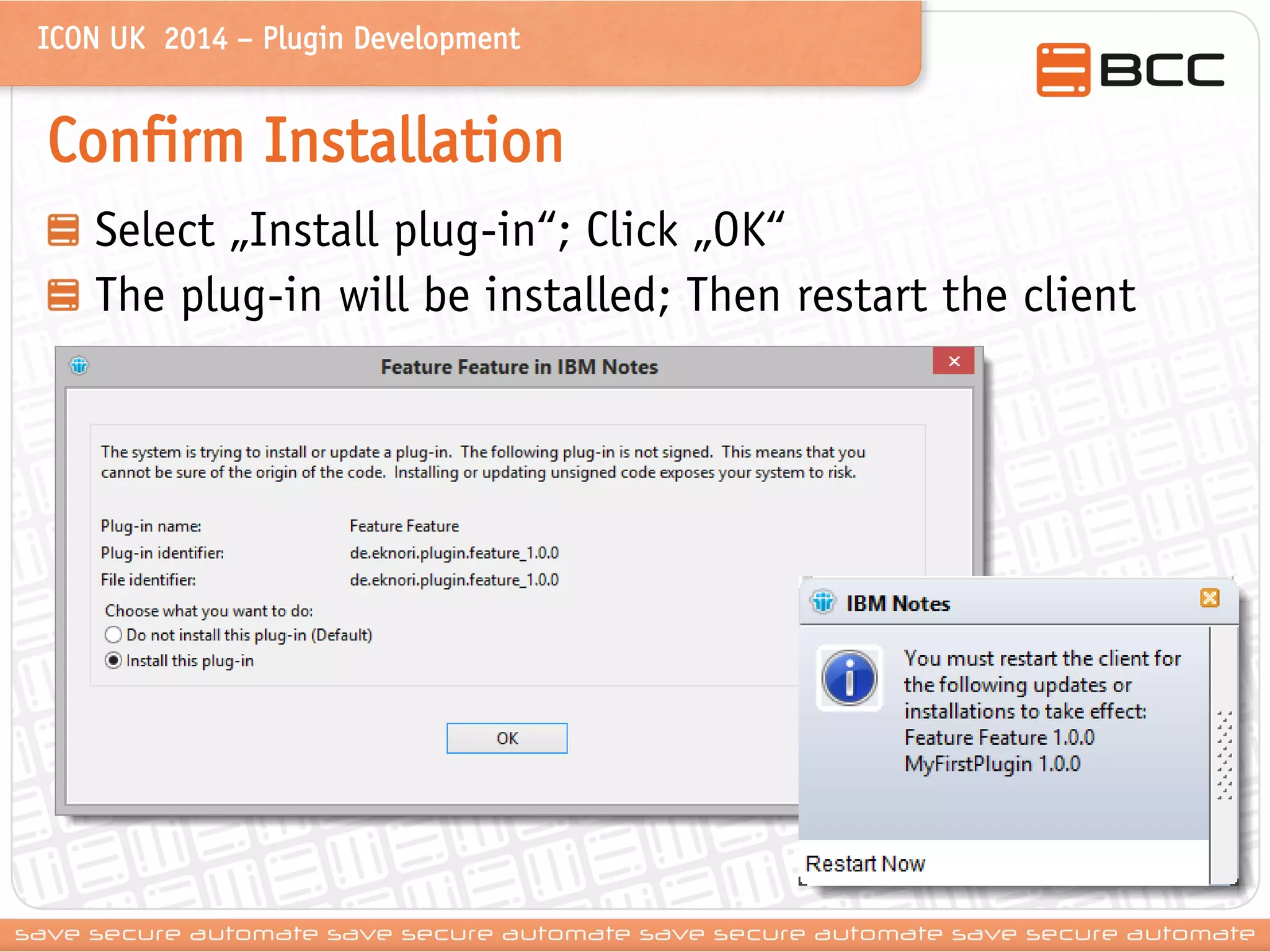 ICON UK 2014 – Plugin Development 
Confirm Installation Select „Install plug-in“; Click „OK“ The plug-in will be installed; Then restart the client  