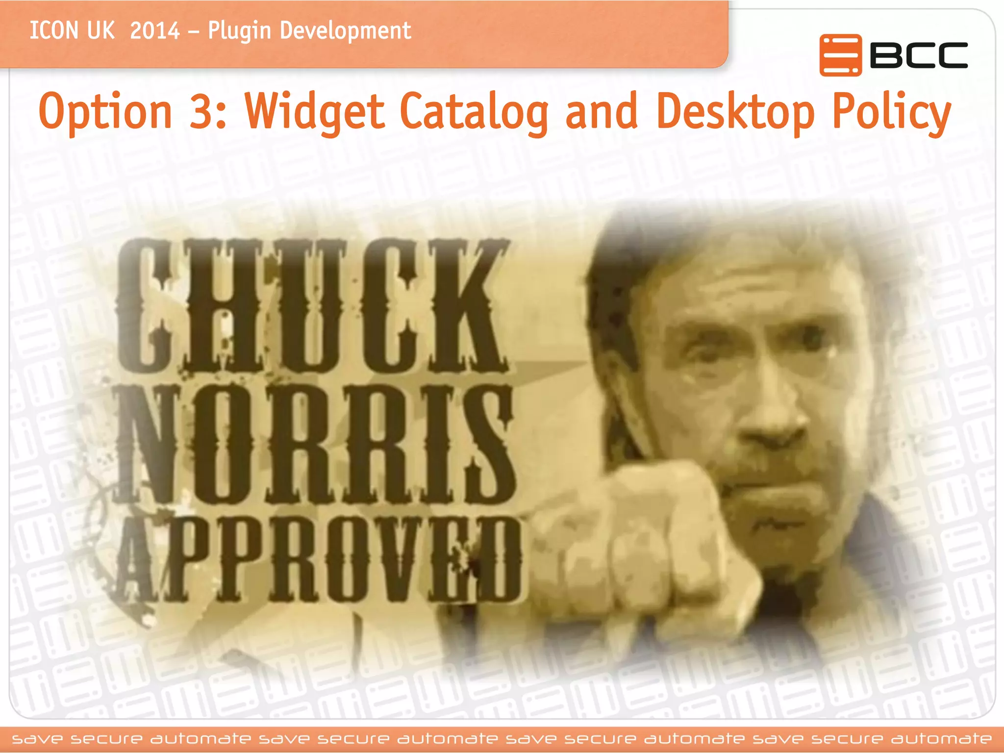 ICON UK 2014 – Plugin Development 
Option 3: Widget Catalog and Desktop Policy 
 