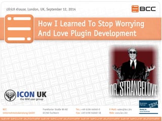How I Learned To Stop Worrying And Love Plugin Development 
Ulrich Krause, London, UK, September 12, 2014  
