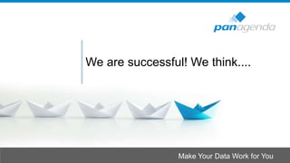 Make Your Data Work for You
We are successful! We think....
 