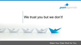 Make Your Data Work for You
We trust you but we don’t!
 
