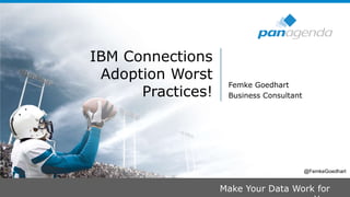 Make Your Data Work for
IBM Connections
Adoption Worst
Practices!
Femke Goedhart
Business Consultant
@FemkeGoedhart
 